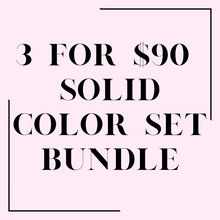 Load image into Gallery viewer, 3 for $90 SOLID COLOR SET BUNDLE